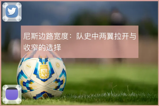 尼斯边路宽度:队史中两翼拉开与收窄的选择