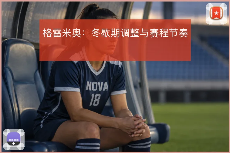 格雷米奥:冬歇期调整与赛程节奏