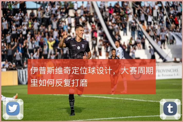 伊普斯维奇定位球设计，大赛周期里如何反复打磨