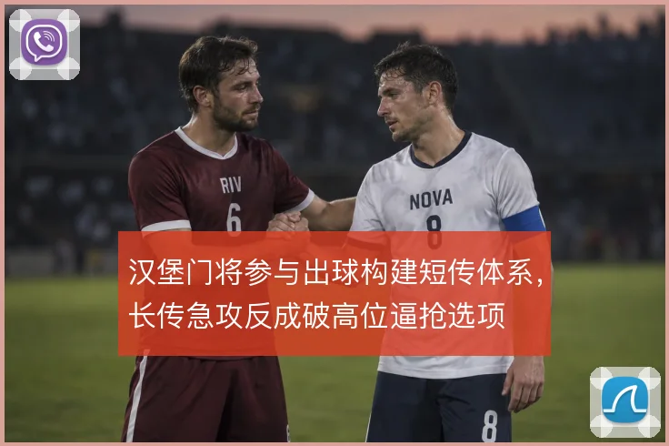 汉堡门将参与出球构建短传体系，长传急攻反成破高位逼抢选项
