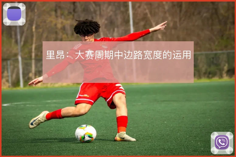 里昂：大赛周期中边路宽度的运用