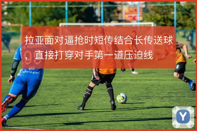 拉亚面对逼抢时短传结合长传送球，直接打穿对手第一道压迫线