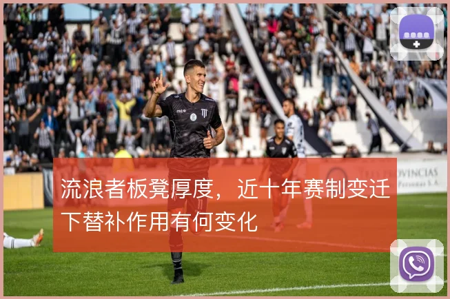 流浪者板凳厚度,近十年赛制变迁下替补作用有何变化