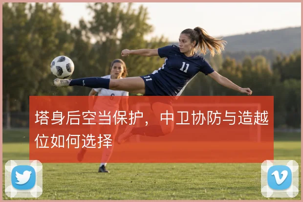 塔身后空当保护，中卫协防与造越位如何选择