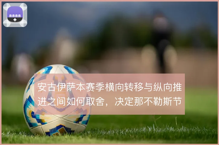 安古伊萨本赛季横向转移与纵向推进之间如何取舍,决定那不勒斯节奏