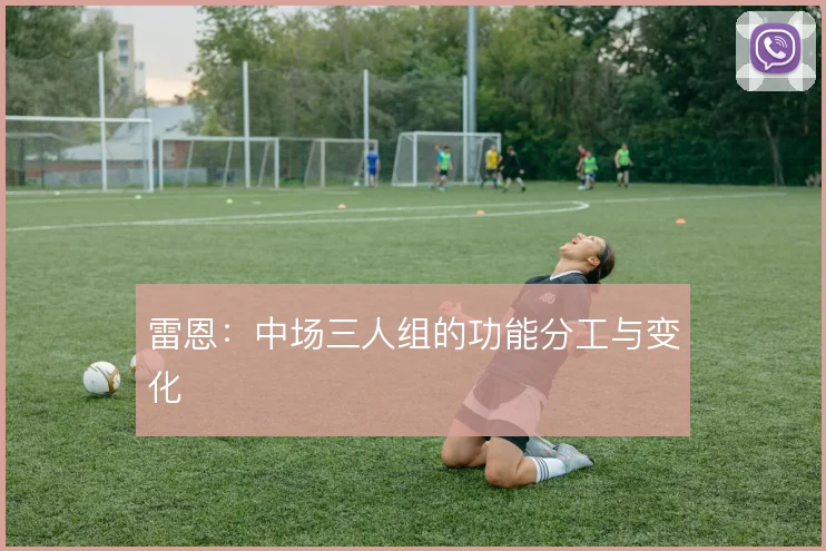 雷恩:中场三人组的功能分工与变化